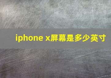 iphone x屏幕是多少英寸